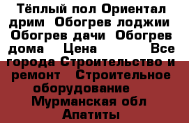 Тёплый пол Ориентал дрим. Обогрев лоджии. Обогрев дачи. Обогрев дома. › Цена ­ 1 633 - Все города Строительство и ремонт » Строительное оборудование   . Мурманская обл.,Апатиты г.